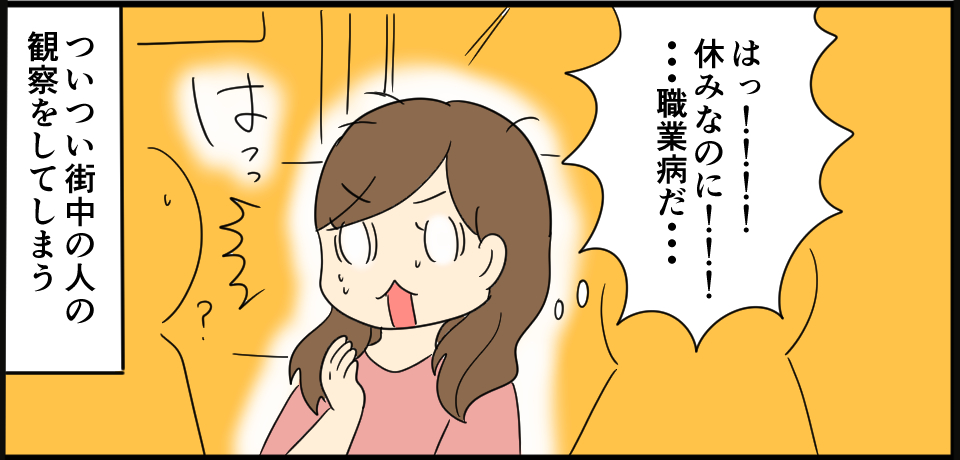 「はっ!!!!休みなのに!!!・・・職業病だ・・・」ついつい街中の人の観察をしてしまう