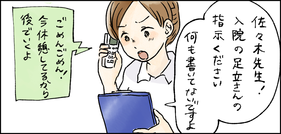 「佐々木先生!入院の足立さんの指示くださいなにも書いてないですよ」「ごめんごめん!今休憩してるから後でいくよ」