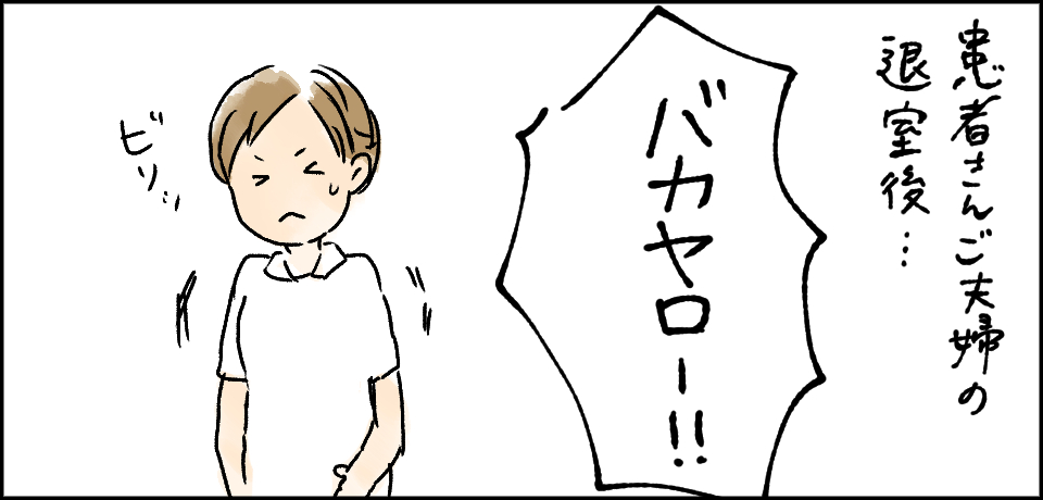 患者さんご夫婦の退室後・・・「バカヤロー!!」