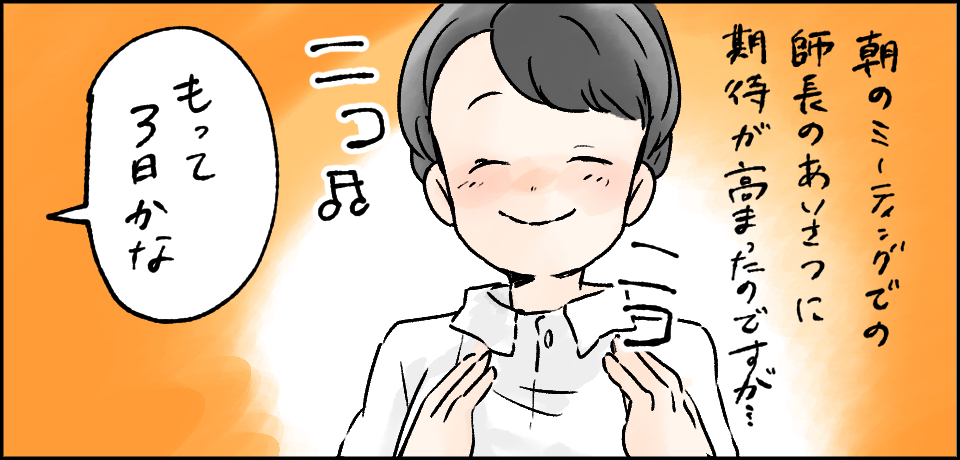 朝のミーティングの師長のあいさつに期待が高まったのですが・・・「もって3日かな」
