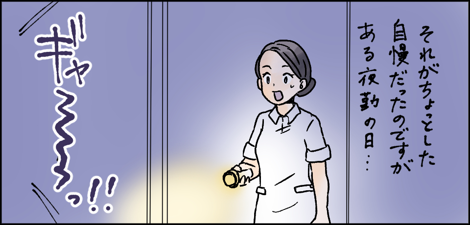 それがちょっとした自慢だったのですがある夜勤の日・・・「ギャーっ!!