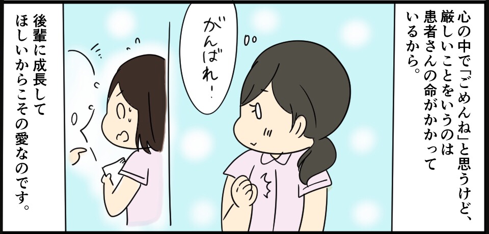 心の中で「ごめんね」と思うけど、厳しいことを言うのは患者さんの命がかかっているから。「がんばれ!」後輩に成長してほしいからこその愛なのです。