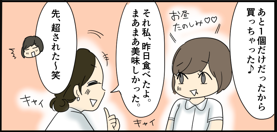「あと1個だけだったから買っちゃった♪」お昼楽しみ♡♡「それ私、昨日食べたよ。まあまあ美味しかった。」キャイ「先、͡超された~笑」キャイ