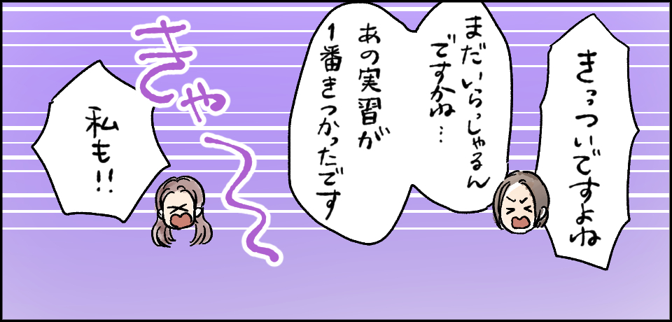 「きっっついですよね」「まだいらっしゃるんですかね・・・あの実習が一番きつかったです」「私も!!」