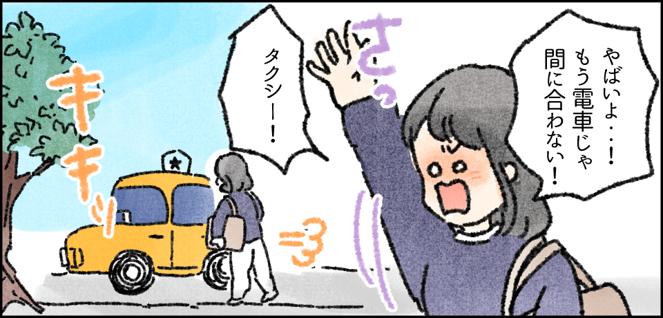 「やばいよ・・・!もう電車じゃ間に合わない!」さっ「タクシー!」キキッ