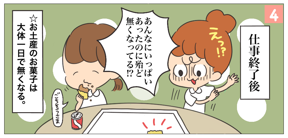 仕事終了後「えっ!?」「あんなにいっぱいあったのに殆ど無くなってる!?」☆お土産のお菓子は大体一日で無くなる。