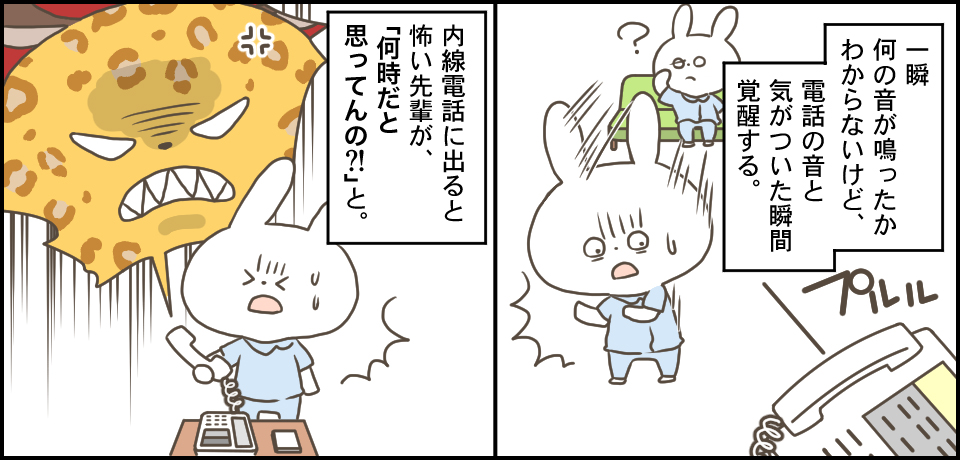 一瞬何の音が鳴ったかわからないけど、電話の音と気づいた瞬間覚醒する。? プルル 内線電話に出ると怖い先輩が、「何時だと思ってんの?!」と。