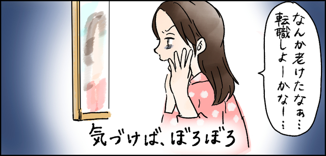 気づけば、ぼろぼろ「なんか老けたなぁ・・・転職しよーかなー・・・」