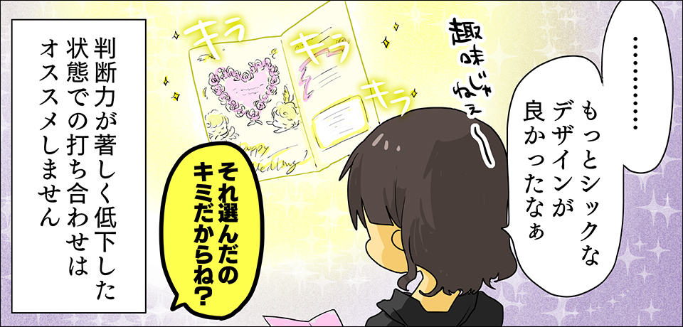 「・・・もっとシックなデザインが良かったなぁ」趣味じゃね~ キラ キラ キラ 「それ選んだのキミだからね?」判断力が著しく低下した状態での打ち合わせはオススメしません