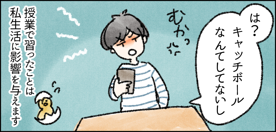 「は?キャッチボールなんてしてないし」授業で習ったことは私生活に影響を与えます