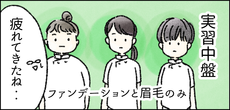 実習中盤「疲れてきたね・・」ファンデーションと眉毛のみ