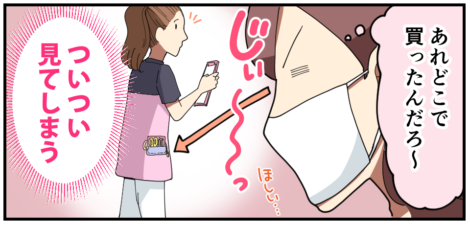 「あれどこで買ったんだろ~ ほしい・・・」じぃ~っ ついつい見てしまう