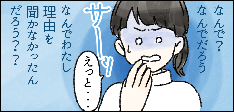 「なんで?なんでだろう何でわたし理由を聞かなかったんだろう??「えっと・・・」