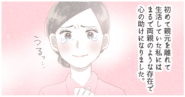 初めて親元を離れて生活していた私にはまるで両親のような存在で心の助けになりました。うるっ・・・