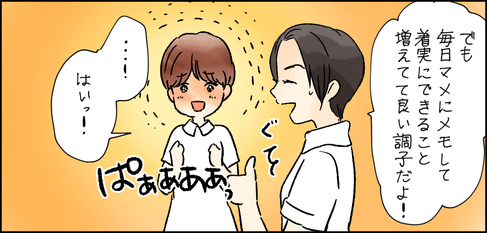 「でもま毎日マメにメモして着実にできること増えていい調子だよ!」ぐ ぱあああああっ「・・・!はいっ!」