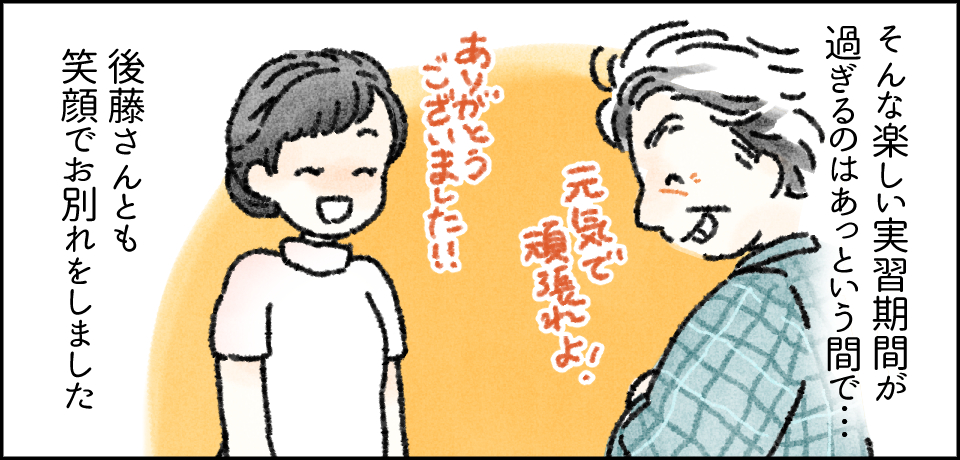 そんな楽しい実習期間が過ぎるのはあっという間で・・・後藤さんとも笑顔でお別れをしました「元気で頑張れよ!」「ありがとうございました!!」