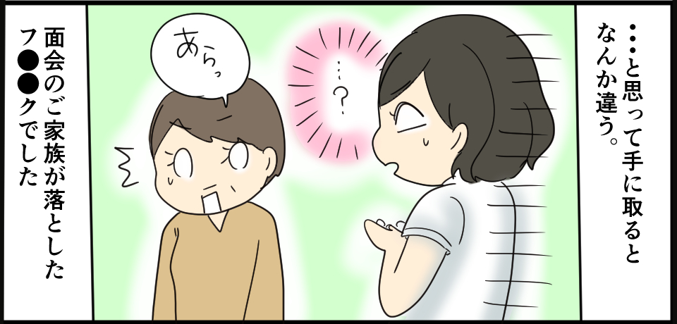 ・・・と思って手にとるとなんか違う。「・・・?」「あらっ」面会のご家族が落としたフ●●クでした