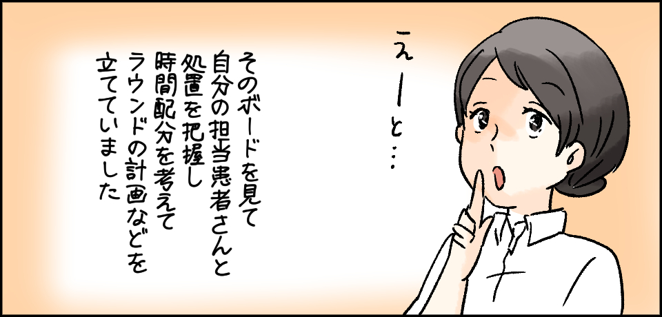 「えーと・・・」そのボードを見て自分の担当患者さんと処置を把握し時間配分を考えてラウンドの計画などを立てていました