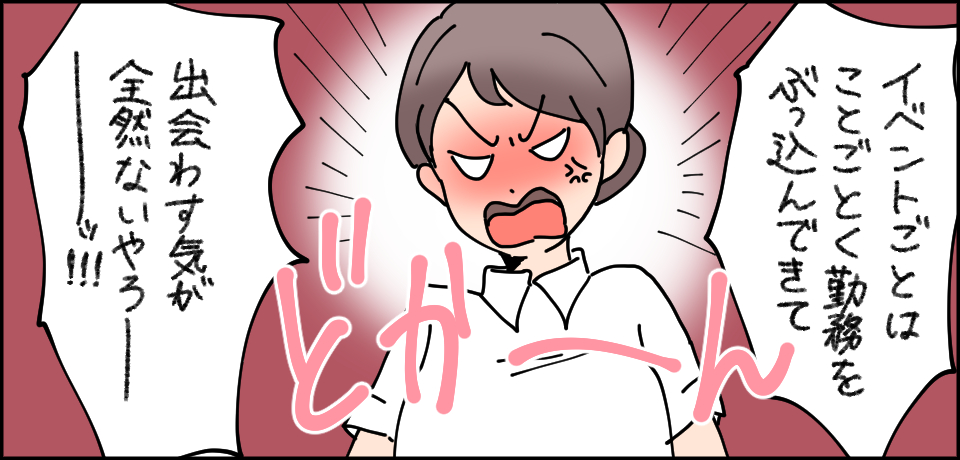 「イベントごとはことごとく勤務をぶっ込んできて出会わす気がないやろーッ!!!」 どかーん