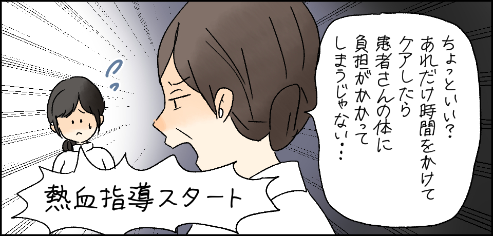 「ちょっといい?あれだけ時間をかけてケアしたら患者さんの体に負担がかかってしまうじゃない・・・」熱血指導スタート