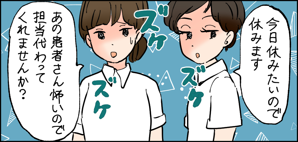 「今日休みたいので休みます」ズケズケズケ 「あの患者さん怖いので担当代わってくれませんか?」