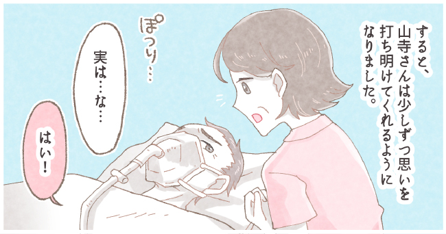 すると山寺さんは少しずつ思いを打ち明けてくれるようになりました。ぽつり・・・「実は・・・な・・・」「はい!」
