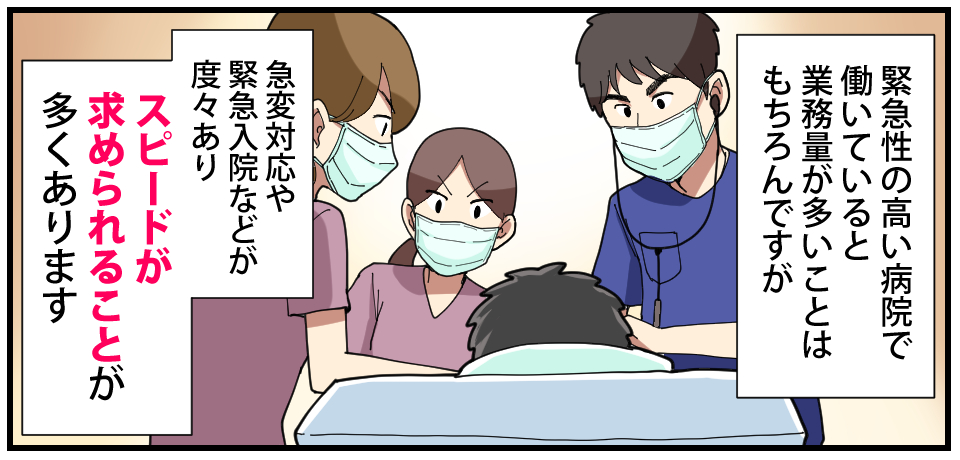 緊急性の高い病院で働いていると業務量が多いことはもちろんですが急変対応や緊急入院などが度々ありスピード感が求められることが多くあります