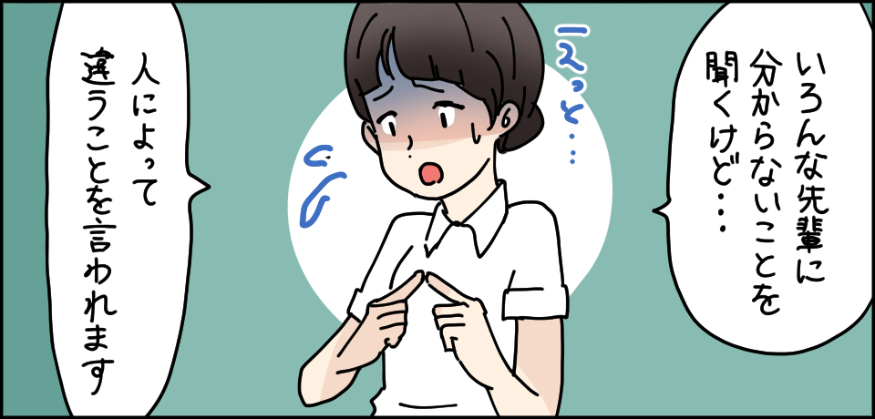 「いろんな先輩にわからないことを聞くけど・・・」えっと・・・「人によって違うことを言われます」