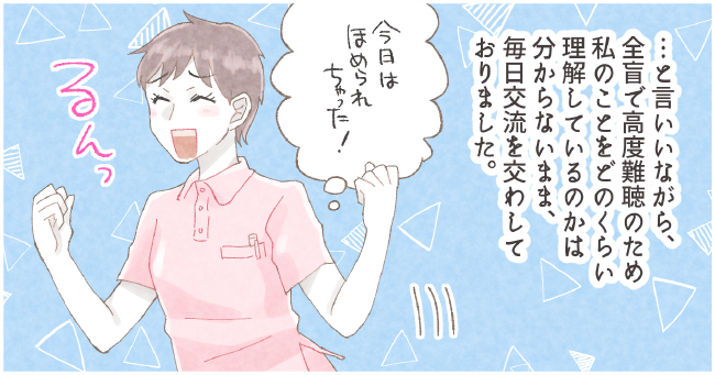 ・・・と言いながら、全盲で高度難聴のため私のことをどのくらい理解しているのかは分からないまま、毎日交流を交わしておりました。「今日はほめられちゃった!」るんっ"