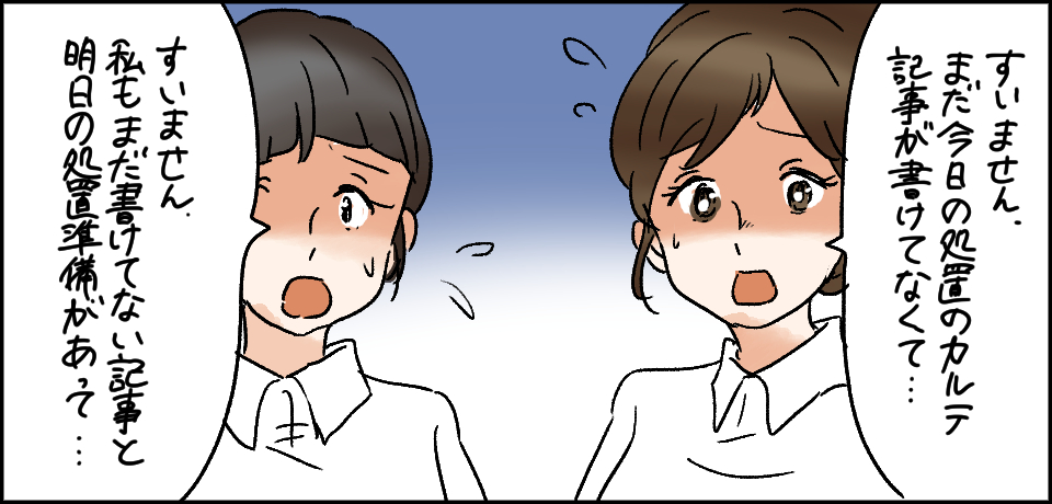 「すいません。まだ今日の処置カルテ記事が書けてなくて・・・」「すいません。私もまだ書けていない記事と明日の処置準備があって・・・」