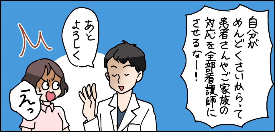 自分がめんどくさいからって患者さんやご家族の対応を全部看護師にさせるなー! 「あとよろしく」「えっ」