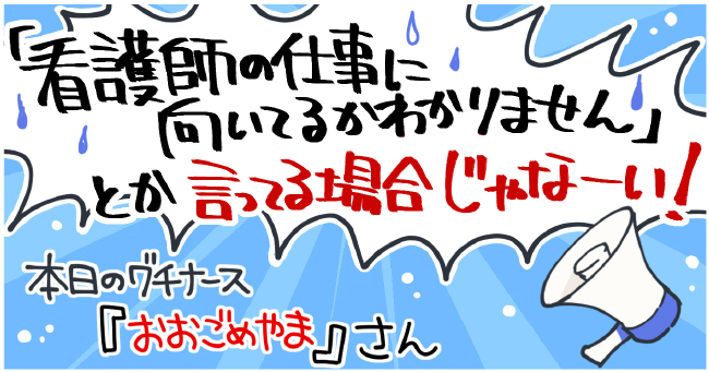 『看護師の仕事に向いてるかわかりません』とか言ってる場合じゃなーい!本日のグチナース『おおごめやま』さん