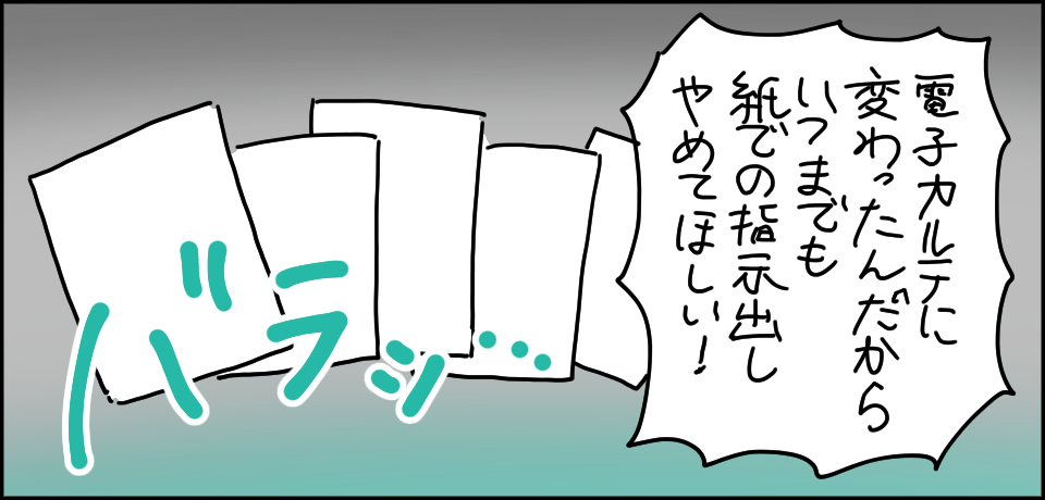 電子カルテに変わったんだからいつまでも紙での指示出しやめて欲しい!バラ・・・