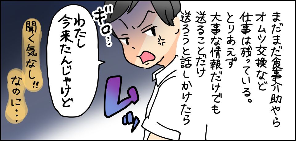 まだまだ食事介助やらオムツ交換仕事は残っている。とりあえず大事な情報だけでも送ることだけ送ろうと話かけたら ギロ・・・「私今来たんじゃけど」聞く気なし!なのに・・・