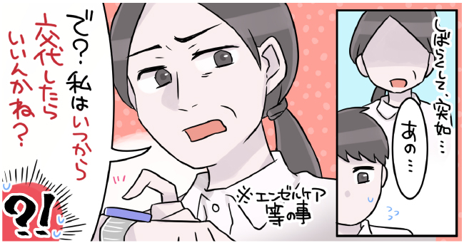 しばらくして、突如・・・「あの・・・」「で?私はいつから交代したらいいんかね?」「?!」