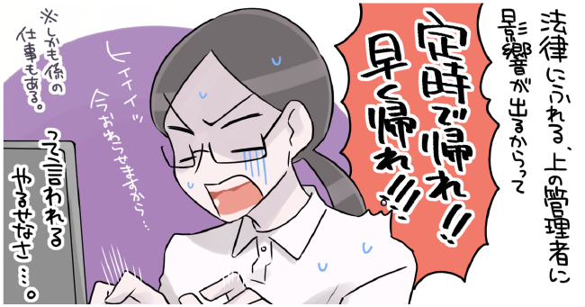 法律に触れる、上の管理者に影響が出るからって「定時で帰れ!!早く帰れ!!!」って言われるやるせなさ・・・
。ヒイイイイッ今終わらせますから・・・*しかも係の仕事もある。