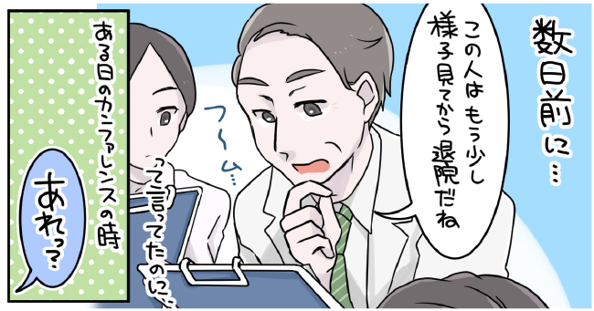 数日前に・・・「この人はもう少し様子見てから退院だね」って言ったのに、あの日のカンファレンスの時「あれっ?」