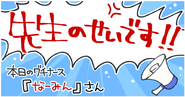 先生のせいです!!本日のグチナース『なーみん』さん