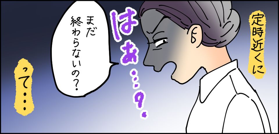 定時近くに「まだ終わらないの?」はぁ・・・?って・・・